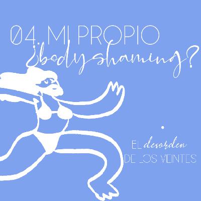 EP04. Mi Propio ¿Body Shaming?