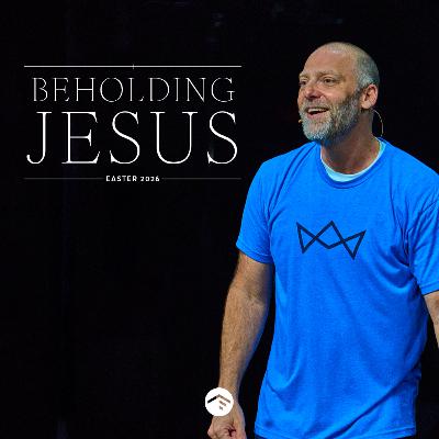 Beholding Jesus (Easter 2026)