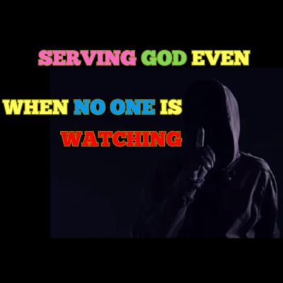 Do You Still Serve God In Private? Do You Still Serve God In Private?