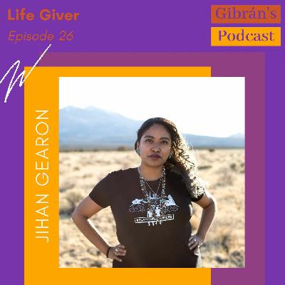 Gibrán's Podcast: Episode 26 - Life Giver with Jihan Gearon Gibrán's Podcast: Episode 26 - Life Giver with Jihan Gearon