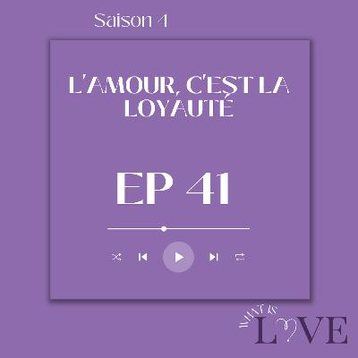 41. L'amour, c'est la loyauté