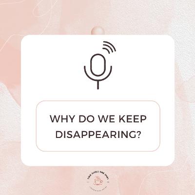 Why Do We Keep Disappearing?