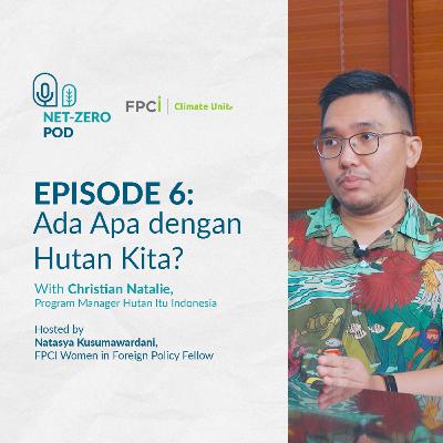 Ada Apa dengan Hutan Kita? - Christian Natalie (Hutan Itu Indonesia) | FPCI Net-Zero Pod #6