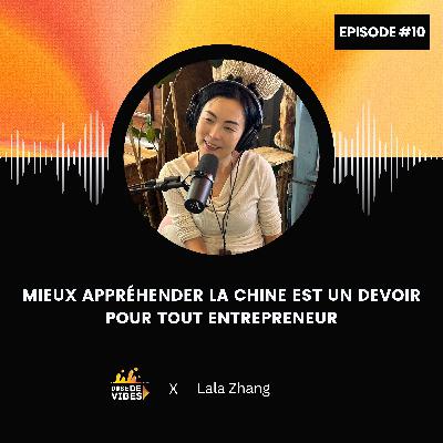 #10 Lala Zhang : Mieux appréhender la Chine est un devoir pour tout entrepreneur