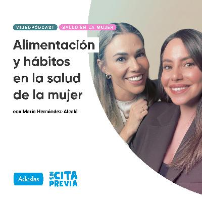 Alimentación y hábitos en la salud de la mujer. Con María Hernández-Alcalá Alimentación y hábitos en la salud de la mujer. Con María Hernández-Alcalá