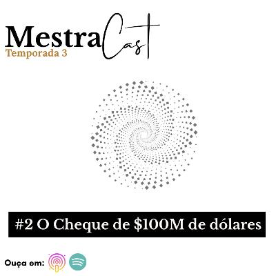 #2 O Cheque de $100 milhões de dólares
