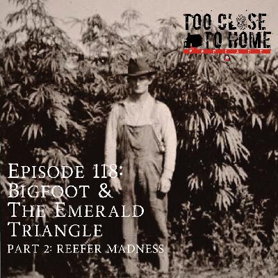 118: Bigfoot and the Emerald Triangle, Part 2 - Reefer Madness 118: Bigfoot and the Emerald Triangle, Part 2 - Reefer Madness