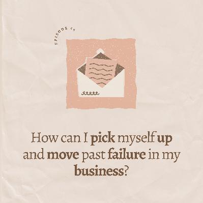 How can I pick myself up and move past failure in my business?