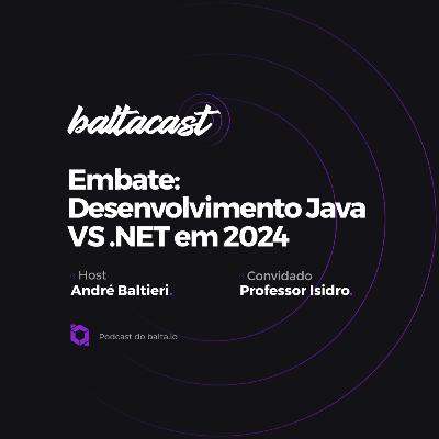 Desenvolvimento Java VS .NET em 2024 🟣 Baltacast com Professor Isidro