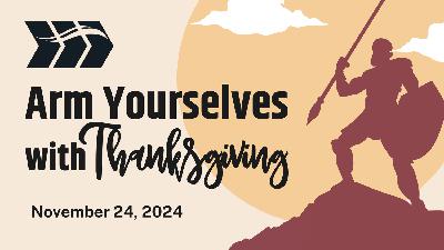 Arm Yourselves with Thanksgiving