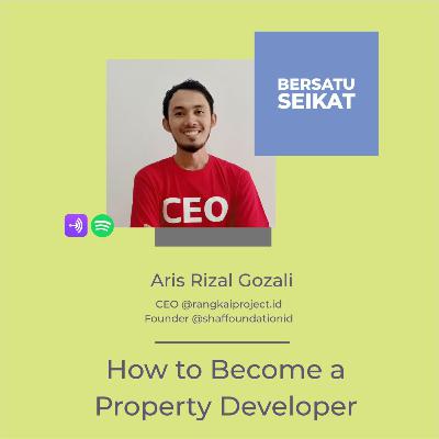 Aris Rizal Gozali - How to Become a Property Developer - BersatuSeikat #120