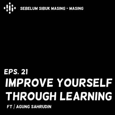 21# Improve Yourself Through Learning feat Agung Sahrudin