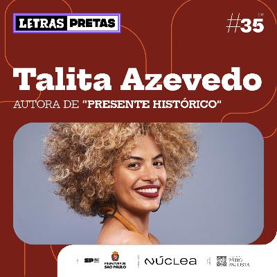 Ep#35 - Talita Azevedo fala sobre seu livro “Presente Histórico”