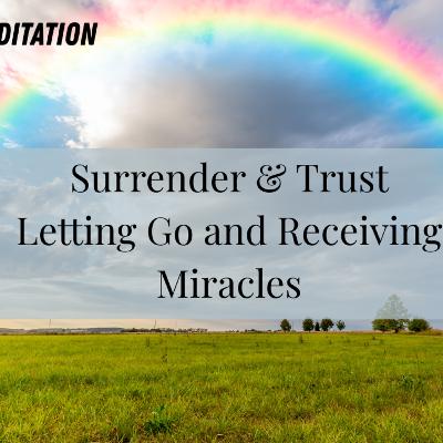 Guided Meditation for Surrender & Trust | Letting Go and Receiving Miracles