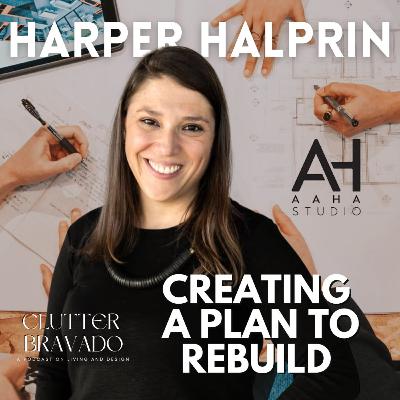 Clutter Bravado Ep 42: Creating a Plan to Rebuild with Harper Halprin of AAHA Studio Clutter Bravado Ep 42: Creating a Plan to Rebuild with Harper Halprin of AAHA Studio