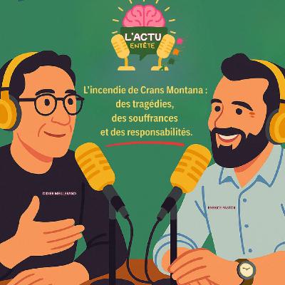 Épisode 19 : L'incendie de Crans Montana: des tragédies, des souffrances et des responsabilités.