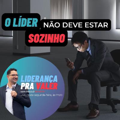 O Líder não deve estar sozinho - Liderança pra Valer 004