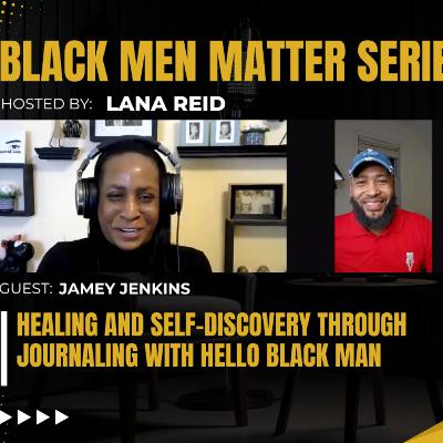 Black Men Matter Series: Healing and Self-Discovery Through Journaling with Hello Black Man | Jamey Jenkins Black Men Matter Series: Healing and Self-Discovery Through Journaling with Hello Black Man | Jamey Jenkins