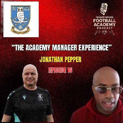 Sheffield Wednesday Academy Manager - Jonathan Pepper ("The Academy Manager Experience" - Episode 16 snippet")