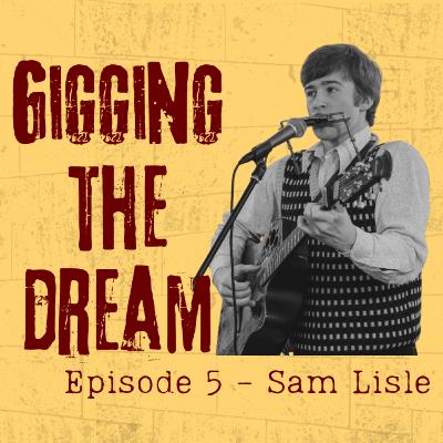 Gigging The Dream - Ep5 - Sam Lisle