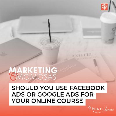 Should you use Facebook ads or Google ads for your online course?