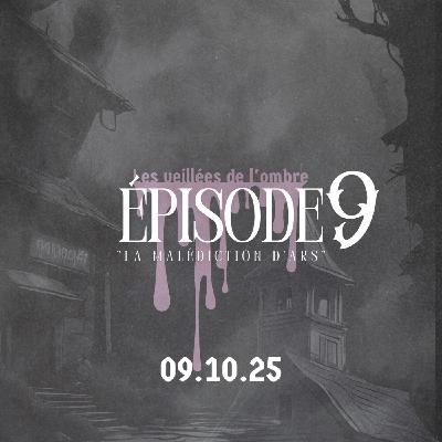 EPISODE 9 : Les Veillées de l'ombre "La malédiction d'Ars"