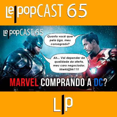 MARVEL COMPRANDO A DC? | LEPOPCAST 65