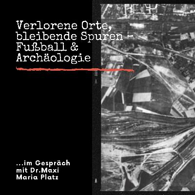 HRF 220 | Verlorene Orte, bleibende Spuren | Fußball & Archäologie