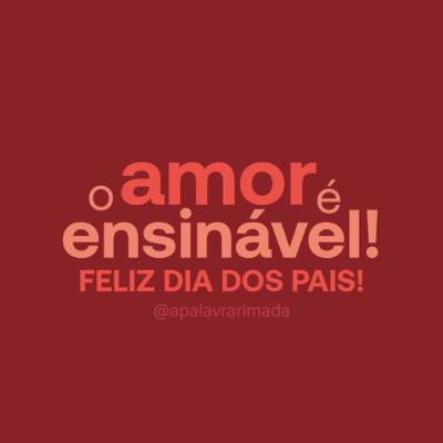 O amor é ensinável! FELIZ DIA DOS PAIS!