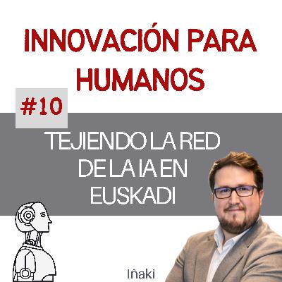#10 - Tejiendo la red de la IA en Euskadi con Iñaki Suárez de BAIC #10 - Tejiendo la red de la IA en Euskadi con Iñaki Suárez de BAIC