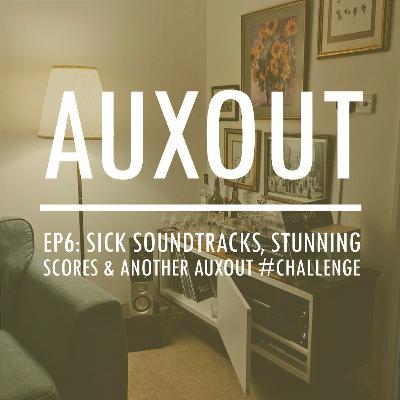 Ep6: Sick Soundtracks, Stunning Scores & Another AUXout #Challenge Ep6: Sick Soundtracks, Stunning Scores & Another AUXout #Challenge