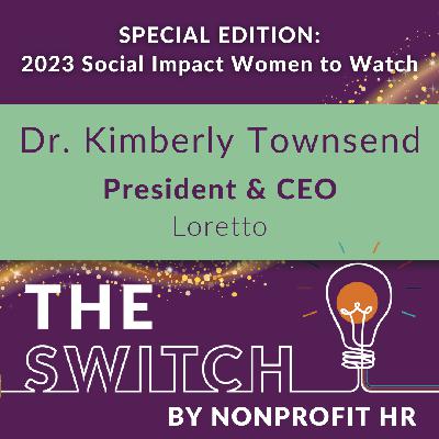 Women to Watch 2023 | Dr. Kimberly Townsend, President & CEO of Loretto Management Corporation: People-focused Leadership, The Impact of Mentorship & Creating Leaders In Everyone