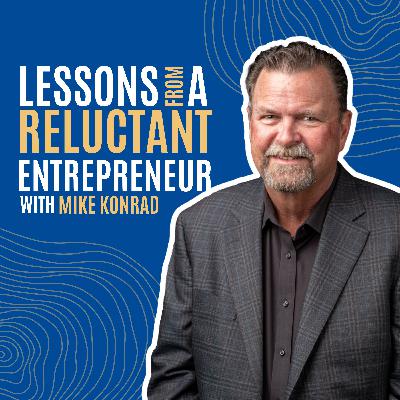 Lessons from a Reluctant Entrepreneur with Mike Konrad