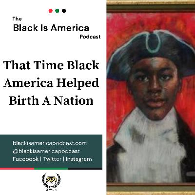 That Time Black America Helped Birth A Nation