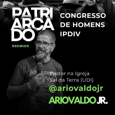 Patriarcado Redimido - Congresso de Homens IPDIV - Pr. Ariovaldo