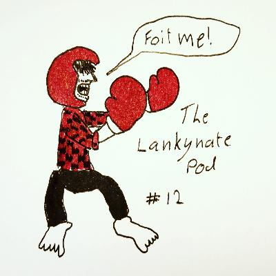 The Lankynate Pod #012: "Fight me!"