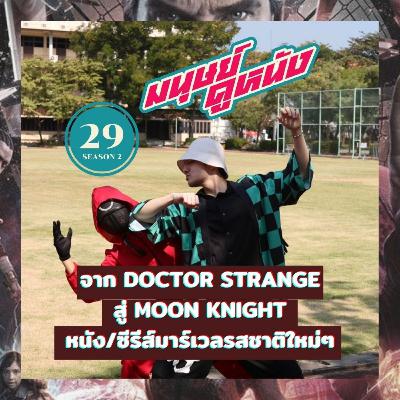 มนุษย์ดูหนัง Podcast | EP.29 | จาก Doctor Strange สู่ Moon Knight หนัง/ซีรีส์มาร์เวลรสชาติใหม่ๆ