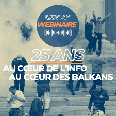 Replay | Webinaire • 25 ans, au cœur de l'info, au cœur des Balkans Replay | Webinaire • 25 ans, au cœur de l'info, au cœur des Balkans