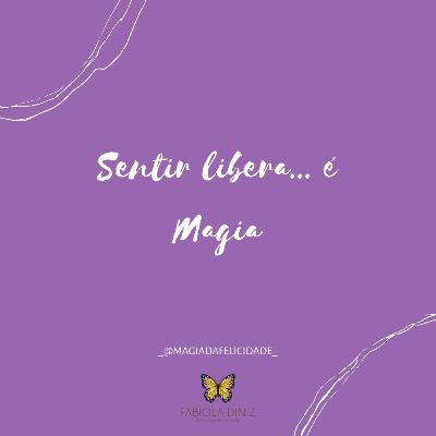 Sentir libera... É Magia!