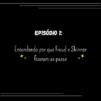 Episódio 1: Entendendo por que Freud e Skinner fizeram as pazes