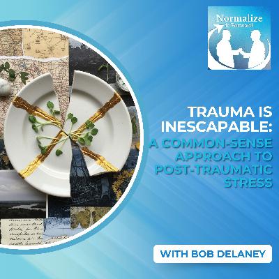 Trauma Is Inescapable: A Common-Sense Approach To Post-Traumatic Stress With Bob Delaney