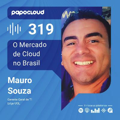 Papo Cloud 319 - O Mercado de Cloud no Brasil - Mauro Souza - Edge UOL