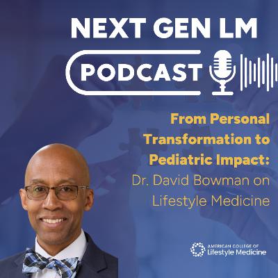 From Personal Transformation to Pediatric Impact: Dr. David Bowman on Lifestyle Medicine