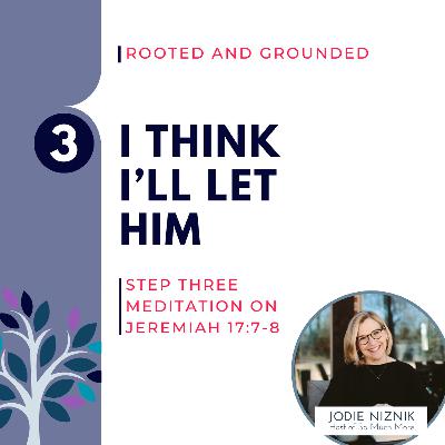 I Think I’ll Let Him | Jeremiah 17:5–8, Step 3 Meditation