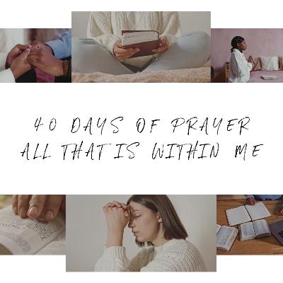 40 Days of Prayer 2023 - All that is within me 40 Days of Prayer 2023 - All that is within me