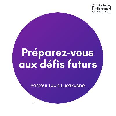Préparez-vous aux défis futurs — Pasteur Louis Lusakueno