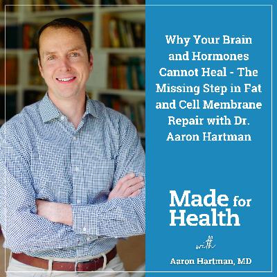 Why Your Brain and Hormones Cannot Heal - The Missing Step in Fat and Cell Membrane Repair with Dr. Aaron Hartman | Hormones | E106