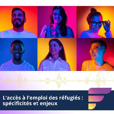 L’accès à l’emploi des réfugiés – Quelles sont les spécificités et enjeux ?