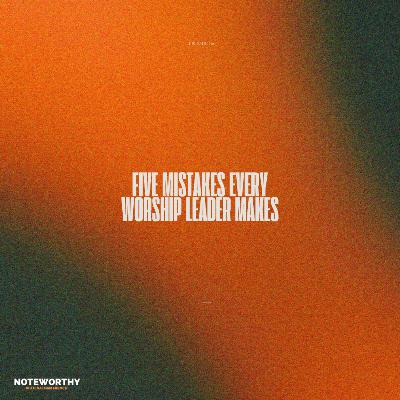 Ep. 167 | Five Mistakes Every Worship Leader Makes