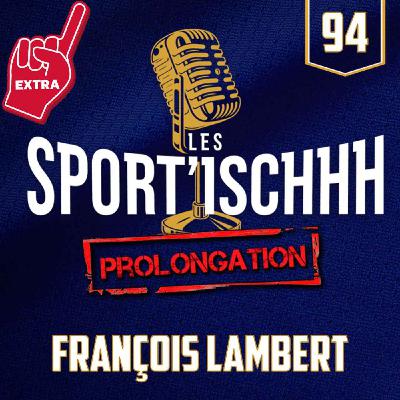 La prolongation des Sport'ischhh - EP 94 - François Lambert